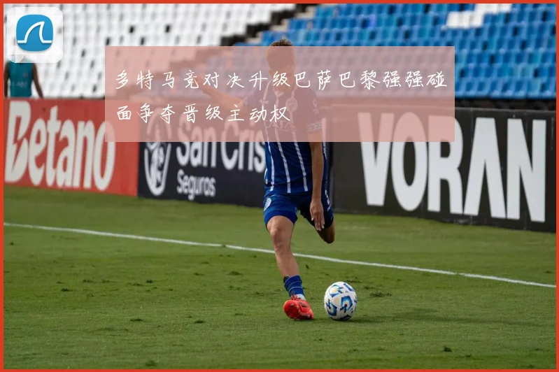 多特马竞对决升级巴萨巴黎强强碰面争夺晋级主动权