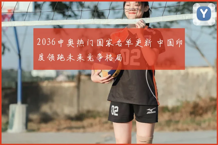 2036申奥热门国家名单更新 中国印度领跑未来竞争格局