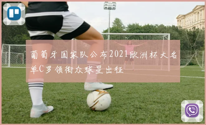 葡萄牙国家队公布2021欧洲杯大名单C罗领衔众球星出征