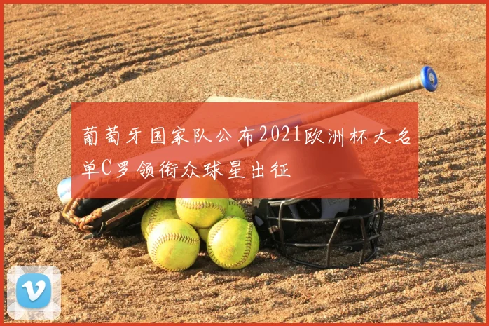 葡萄牙国家队公布2021欧洲杯大名单C罗领衔众球星出征