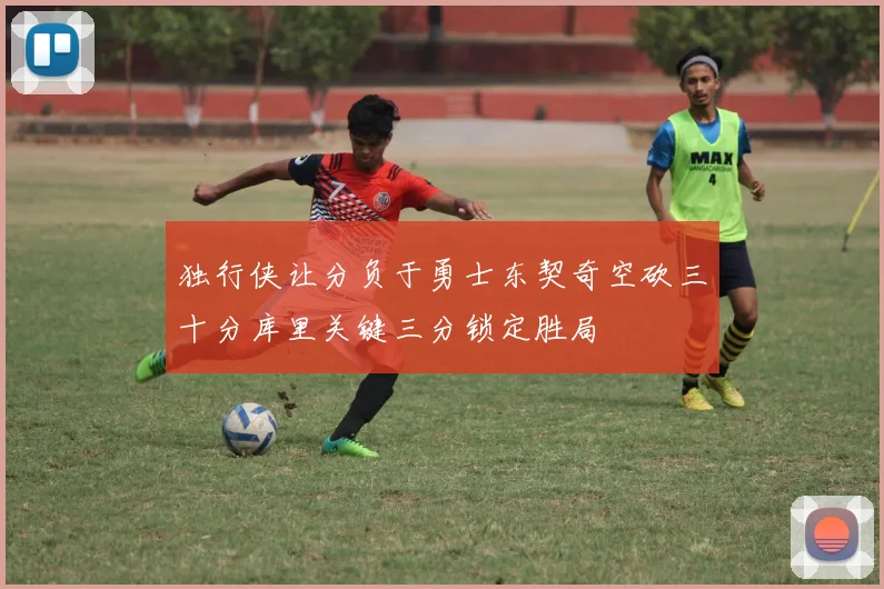 独行侠让分负于勇士东契奇空砍三十分库里关键三分锁定胜局