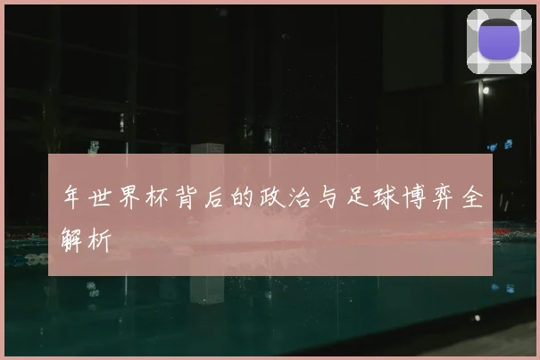 年世界杯背后的政治与足球博弈全解析