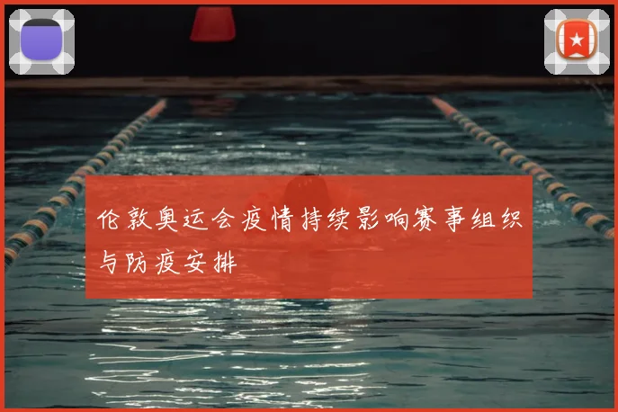 伦敦奥运会疫情持续影响赛事组织与防疫安排